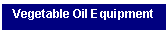 Text Box: Vegetable Oil Equipment